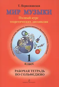 Мир музыки. Полный курс теоретических дисциплин. Рабочая тетрадь по сольфеджио. 1 класс