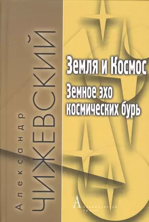 Земля и Космос Земное эхо космических бурь (+3 изд) (ФТ/ФТФилКосм) Чижевский — 2365744 — 1