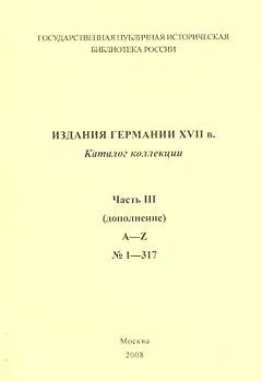 Издания Германии ХVII века: каталог коллекции. Ч.3. (дополнение)  A-Z № 1 - 317