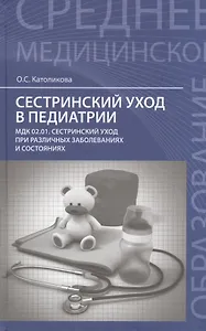 Сестринский уход в педиатрии: МДК.02.01. Сестринский уход при различных заболеваниях и состояниях