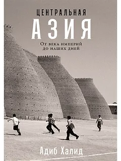 Центральная Азия. От века империй до наших дней
