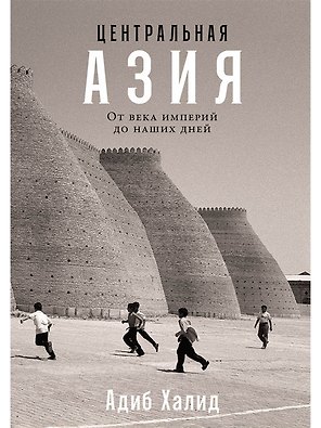 Центральная Азия. От века империй до наших дней