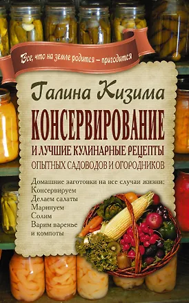 Книга Консервирование и лучшие кулинарные рецепты опытных садоводо (Галина Кизима)
