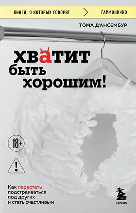 Книга Хватит быть хорошим! Как перестать подстраиваться под других и стать счастливым (Тома Д`Ансембур)