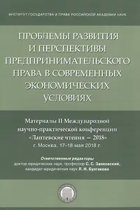 Проблемы развития и перспективы предпринимательского права в современных экономических условиях. Материалы II Международной научно-практической конференции "Лаптевские чтения - 2018" г. Москва, 17-18 мая 2018 г.