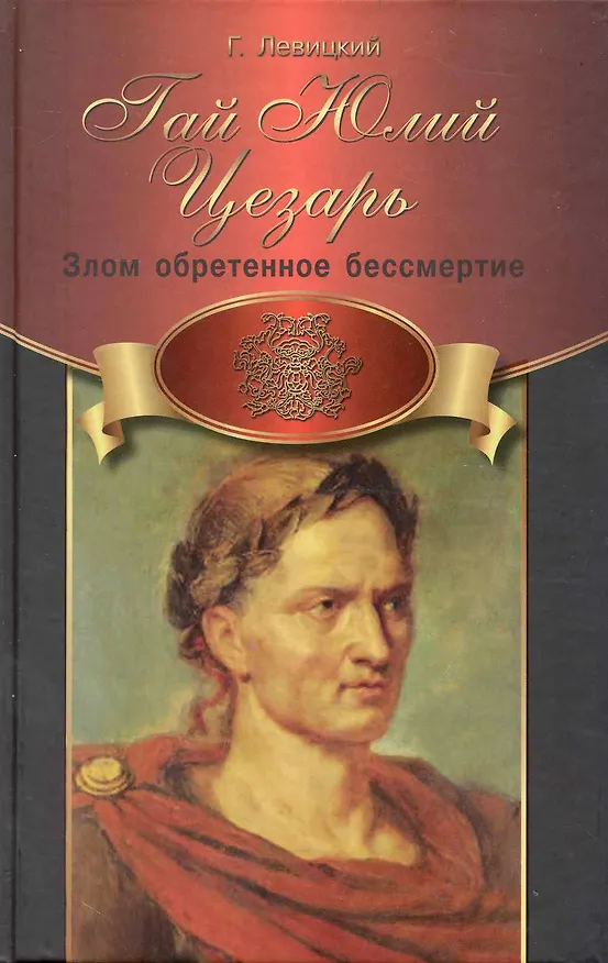 Книга Гай Юлий Цезарь: злом обретенное бессмертие (Геннадий Левицкий) — 1