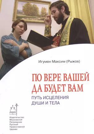 По вере вашей да будет вам: Путь исцеления души и тела — 2541653 — 1