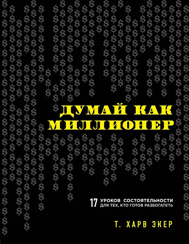 Книга Думай как миллионер. 17 уроков состоятельности для тех, кто готов разбогатеть (Харв Т. Экер) — 1