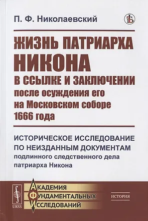 Книга Жизнь патриарха Никона в ссылке и заключении после осуждения его на Московском соборе 1666 года: Историческое исследование по неизданным документам подлинного следственного дела патриарха Никона ()