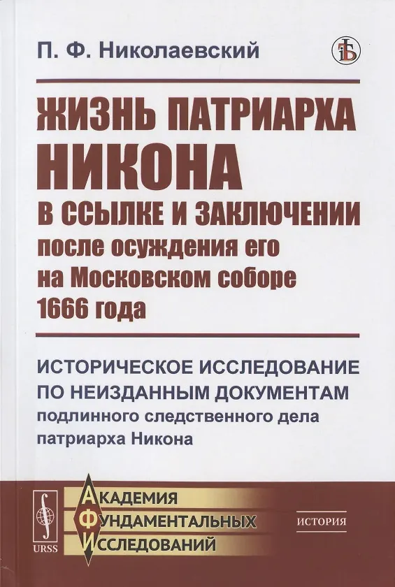 Книга Жизнь патриарха Никона в ссылке и заключении после осуждения его на Московском соборе 1666 года: Историческое исследование по неизданным документам подлинного следственного дела патриарха Никона () — 1