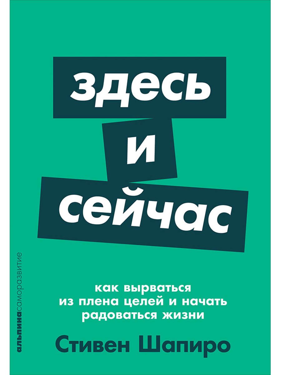 

Здесь и сейчас: Как вырваться из плена целей и начать радоваться жизни