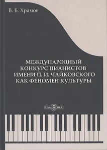 Международный конкурс пианистов им. П.И. Чайковского как феномен культуры: монография
