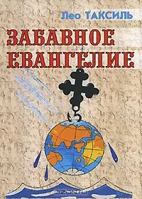 Забавное евангелие, или Жизнь Иисуса Христа (мягк). Таксиль Л. (Русская Правда) — 2156208 — 1