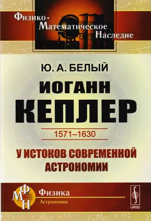 Иоганн Кеплер 1571-1630 У истоков современной астрономии (мФ-МНаслФизАстр) Белый — 2608058 — 1