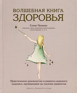 Волшебная книга здоровья. Практическое руководство и рецепты женского здоровья, проверенные на тысячах пациентов