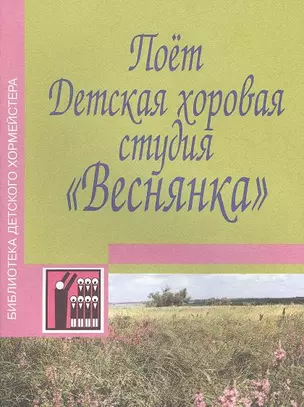 Поет Детская хоровая студия "Веснянка". Песни для детей младшего, среднего и старшего возраста. Учебно-методическое пособие. Ноты — 2355126 — 1