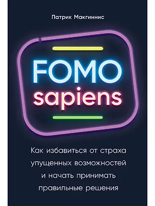 Книга FOMO sapiens: Как избавиться от страха упущенных возможностей и начать принимать правильные решения (Патрик Макгиннис)