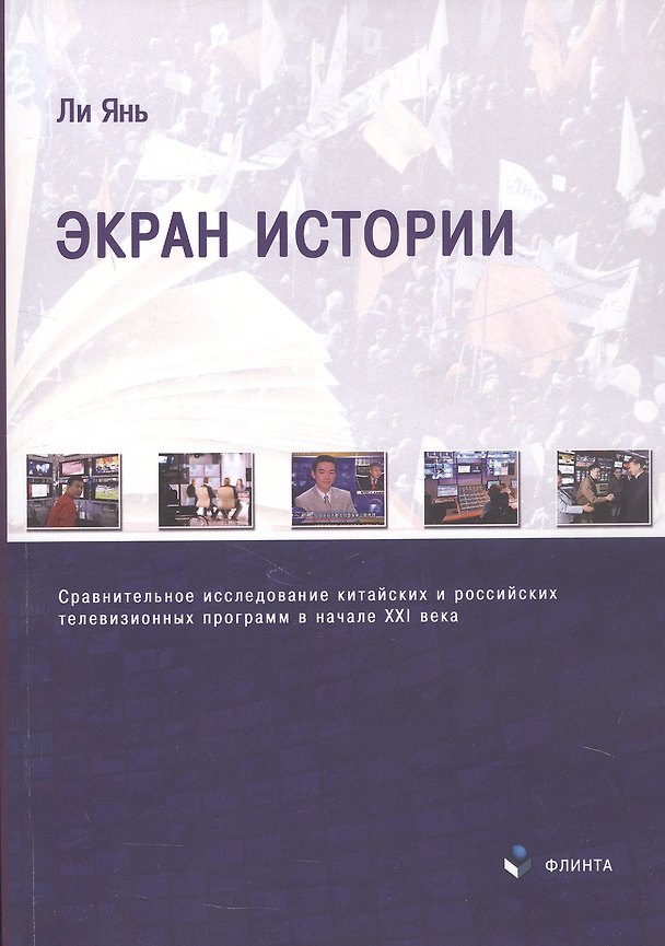 Книга Экран истории. Сравнительное исследование китайских и российских телевизионных программ в начале XXI века. Монография (Ли Янь) — 1