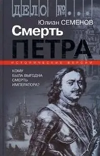 Книга Смерть Петра Исторические версии (Дело №…). Семенов Ю. (Молодая гвардия) (Юлиан Семёнов)