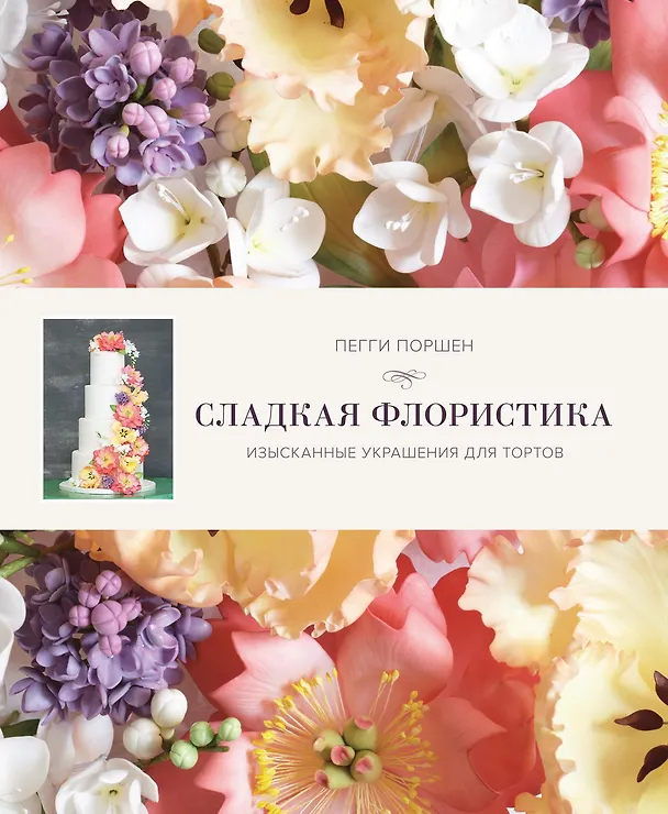 Книга Сладкая флористика: Изысканные украшения для тортов (Пегги Поршен) — 1