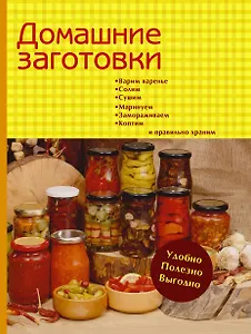 Домашние заготовки. Варим, солим, сушим, маринуем, замораживаем, коптим и правильно храним