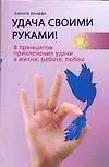 Удача своими руками! 8 принципов привлечения удачи в жизни, работе, любви