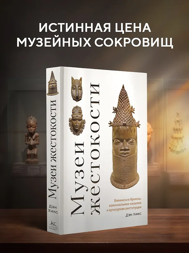 Книга Музеи жестокости: Бенинские бронзы, колониальное насилие и культурная реституция (Дэн Хикс) — 4