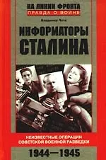 Информаторы Сталина. Неизвестные операции советской военной разведки. 1944-1945