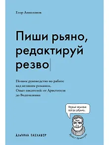 Пиши рьяно, редактируй резво. Полное руководство по работе над великим романом. Опыт писателей: от Аристотеля до Водолазкина