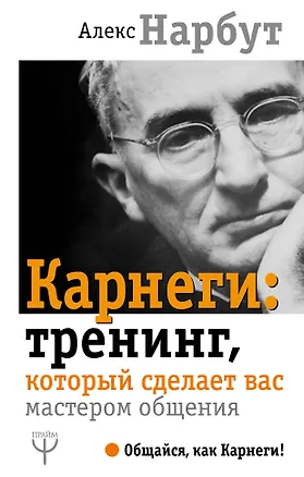 Книга Карнеги: тренинг, который сделает вас мастером общения (Алекс Нарбут, Дейл Карнеги)