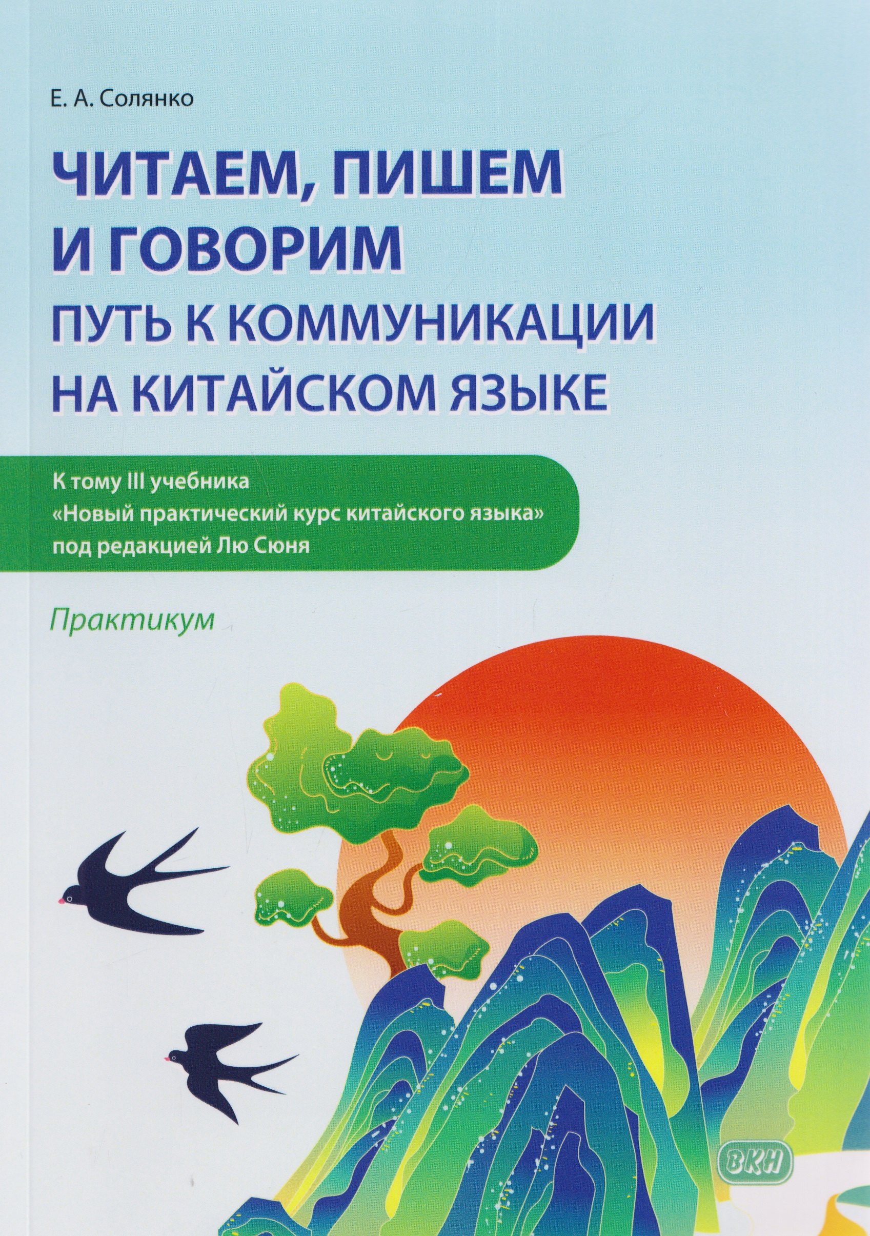 

Читаем, пишем и говорим: путь к коммуникации на китайском языке (к тому III учебника «Новый практический курс китайского языка» под ред. Лю Сюня): практикум