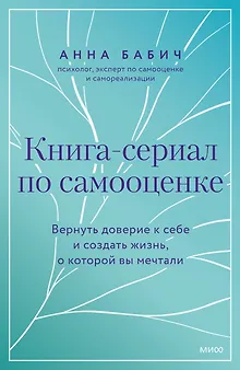 Книга-сериал по самооценке. Вернуть доверие к себе и создать жизнь, о которой вы мечтали