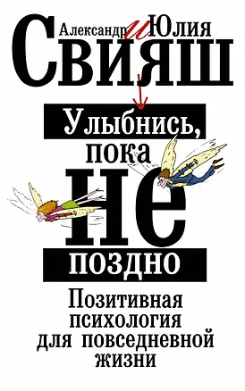 Книга Улыбнись, пока не поздно! Позитивная психология для повседневной жизни (Александр Свияш, Юлия Свияш)