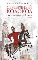 Книга Серебряный колокол. Сказания о Святой Руси (Дмитрий Орехов) — 1