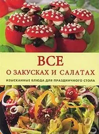 Все о закусках и салатах Изысканные блюда для праздничного стола (Контэнт копирайт) — 2167447 — 1