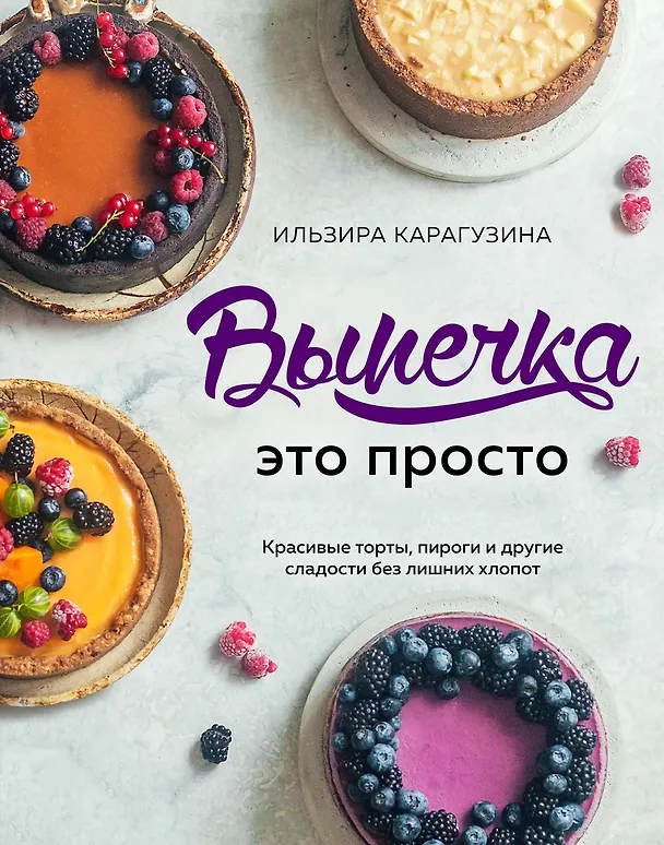 Книга Выпечка — это просто. Красивые торты, пироги и другие сладости без лишних хлопот (Ильзира Карагузина) — 1