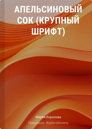 Книга Апельсиновый сок (крупный шрифт) (Мария Воронова)