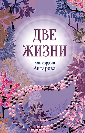 Книга Конкордия Антарова. Две жизни. 2 ЧАСТЬ. Новое оформление (Конкордия Антарова)