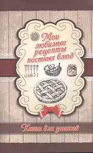 Мои любимые рецепты постных блюд. Книга для записей
