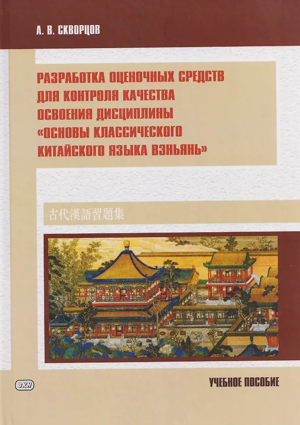 Книга Разработка оценочных средств для контроля качества освоения дисциплины «Основы классического китайского языка вэньянь». Учебное пособие (Алексей Скворцов) — 1