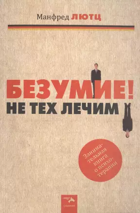 Безумие! Не тех лечим. Занимательная книга о психотерапии — 2448604 — 1