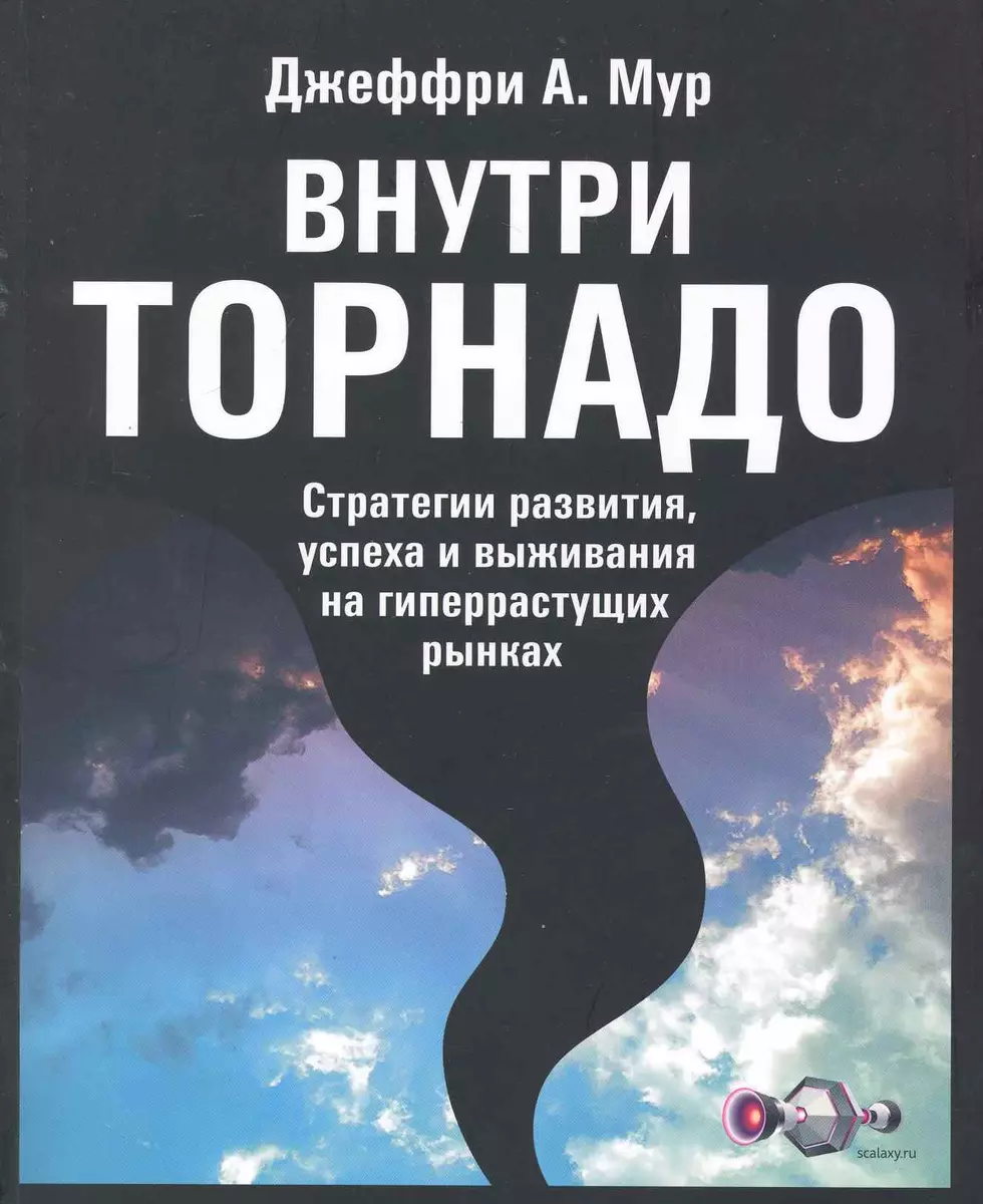 Внутри торнадо: Стратегии развитияуспеха и выживания на гиперрастущих  рынках (Джеффри А. Мур) - купить книгу с доставкой в интернет-магазине  «Читай-город». ISBN: 978-5-91171-030-9