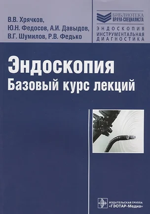 Эндоскопия Базовый курс лекций (мБиблВрСпец/ЭндоскопияИнструментальная диагностика) Хрячков — 2638404 — 1