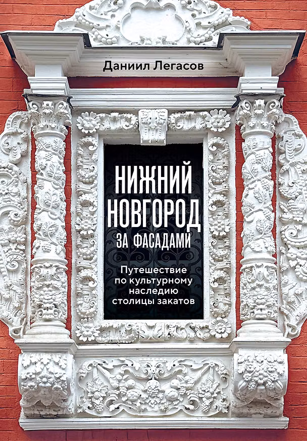 Книга Нижний Новгород за фасадами. Путешествие по культурному наследию столицы закатов (Даниил Легасов) — 1
