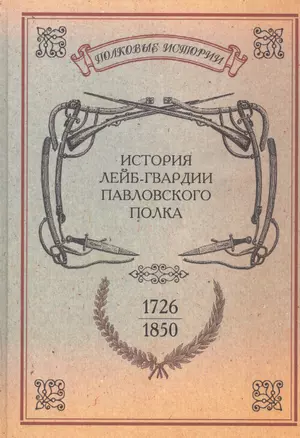 История лейб-гвардии Павловского полка. 1726-1850. Репринтное изд-е/ Сост. л.-гв. Павловского полка штабс-капитан Гоувальт. Репр. воспр. текста изд. 1 — 2592994 — 1