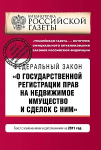 Федеральный закон О государственной регистрации прав на недвижимое имущество и сделок с ними: текст с изм. и доп. на 2011 г.