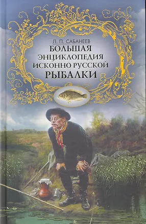 Книга Большая энциклопедия исконно русской рыбалки (Леонид Сабанеев)