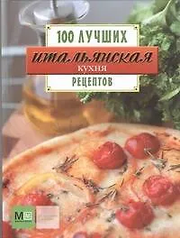 Книга Итальянская кухня. 100 лучших рецептов ()