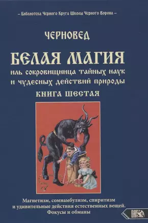 Белая магия иль сокровищница тайных наук и чудесных действий природы. Книга шестая. — 2861217 — 1