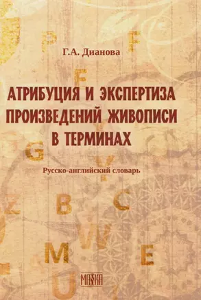 Атрибуция и экспертиза произведений живописи в терминах. Русский-английский словарь. — 2606777 — 1